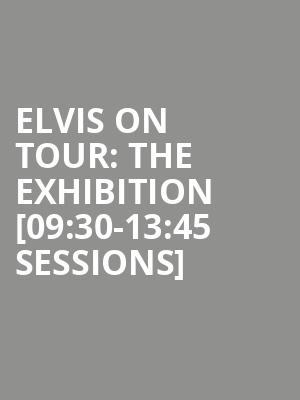 Elvis on Tour: The Exhibition [09:30-13:45 Sessions] at O2 Arena